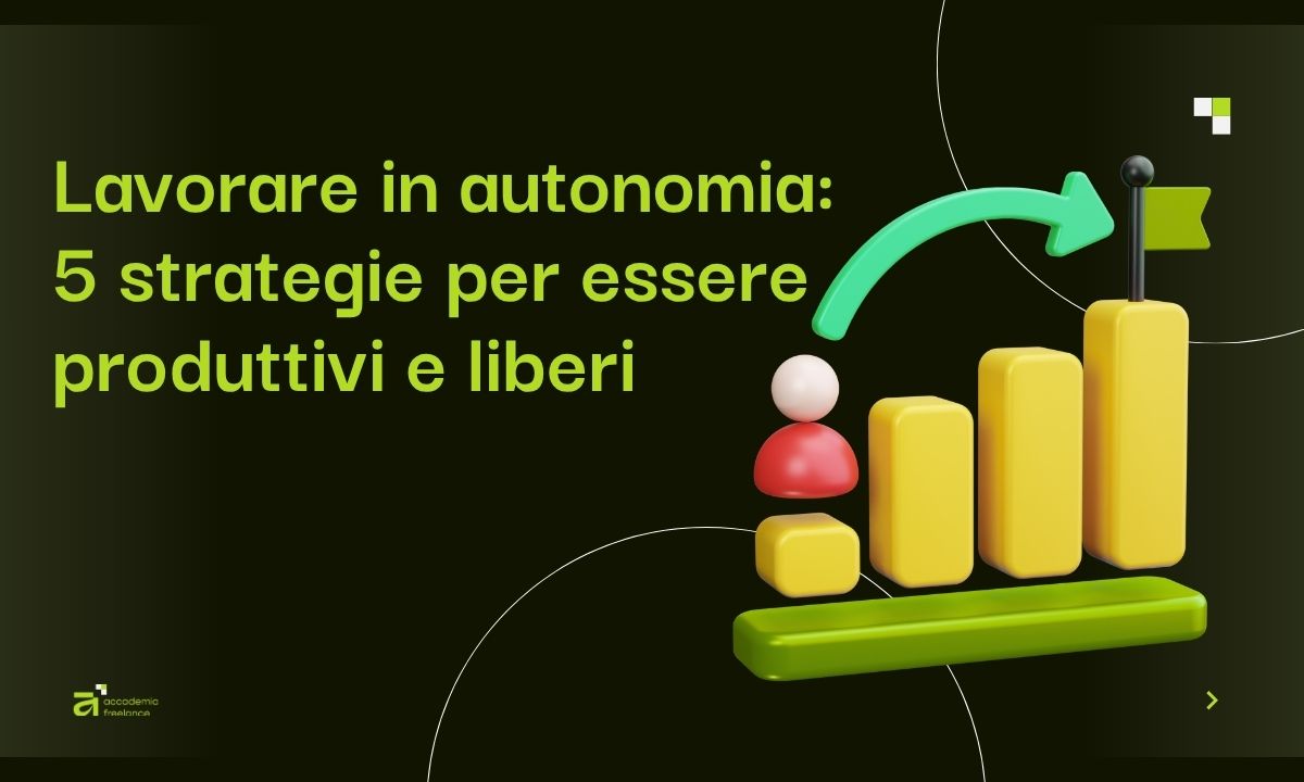 Lavorare in autonomia 5 strategie per essere produttivi e liberi