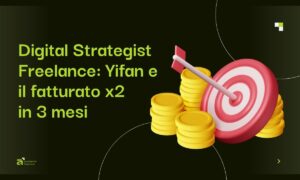 Grafica con monete dorate impilate e bersaglio rosso centrato da una freccia, su sfondo scuro. Testo: Digital Strategist Freelance: Yifan e il fatturato x2 in 3 mesi grazie ad Accademia Freelance
