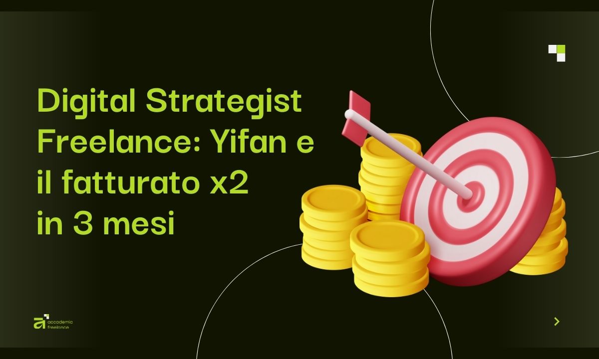 Grafica con monete dorate impilate e bersaglio rosso centrato da una freccia, su sfondo scuro. Testo: Digital Strategist Freelance: Yifan e il fatturato x2 in 3 mesi grazie ad Accademia Freelance